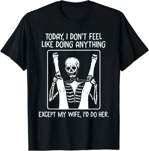 

Today I Dont Feel Like Doing Anything Except Wife I'd Do Her T-Shirt