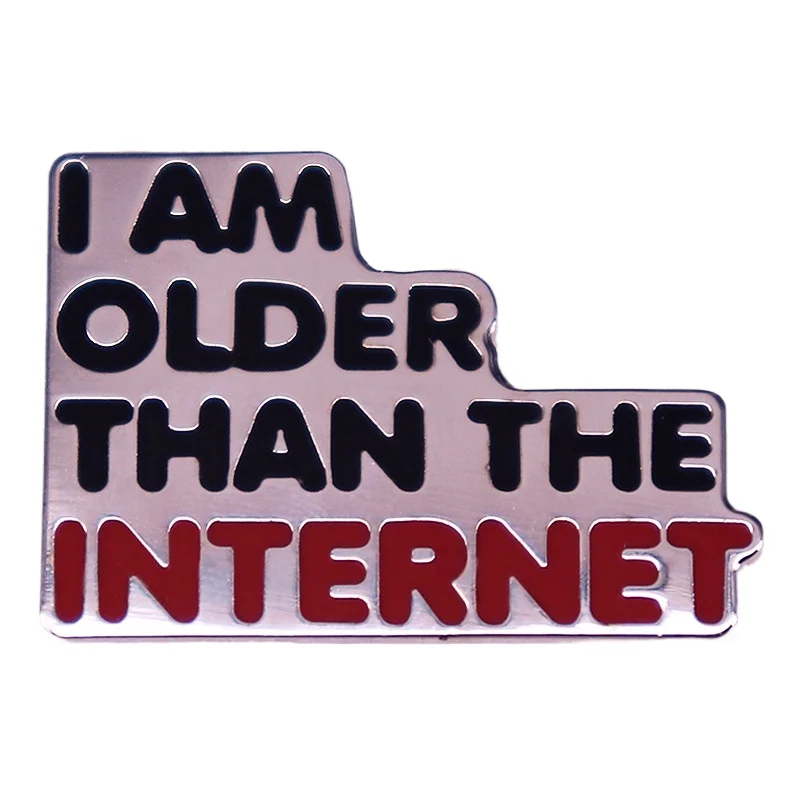 I AM OLDER THAN THE INTERNET Hard Enamel Pin Funny Metal Badge Brooch for Jewelry Accessory