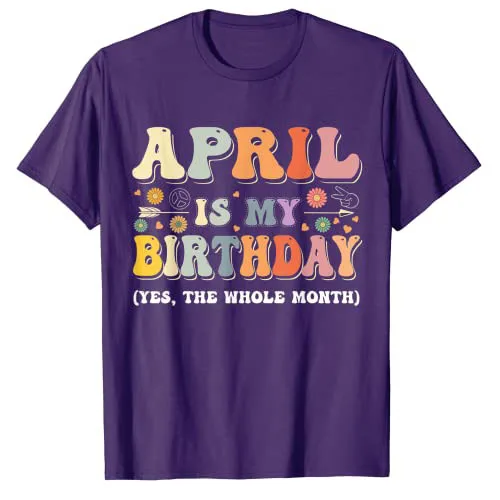 April-Is-My-Birthday Yes The Whole Month Birthday Groovy T-Shirt Funny Sayings Letters Printed Graphic Tee Tops B-day Presents