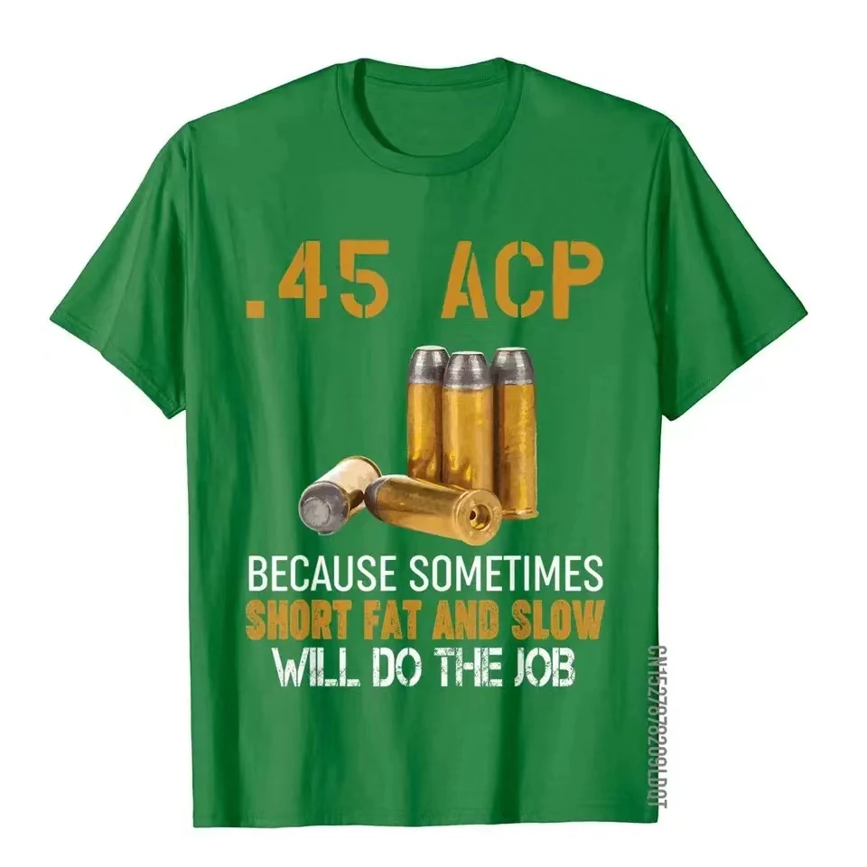 Gun Lover Gift - 45 ACP Short Fat And Slow Will Do The Job T-Shirt Cotton Men T Shirts England Style Tops & Tees Retro Beach