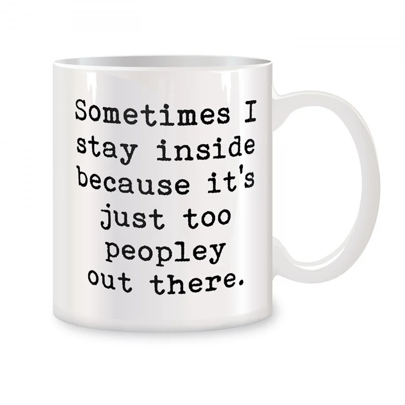 

Sometimes I Stay Inside Becasue It's Just Too Peopley Out There Mugs For Gifts Novelty Coffee Ceramic Tea Cups White 11 oz