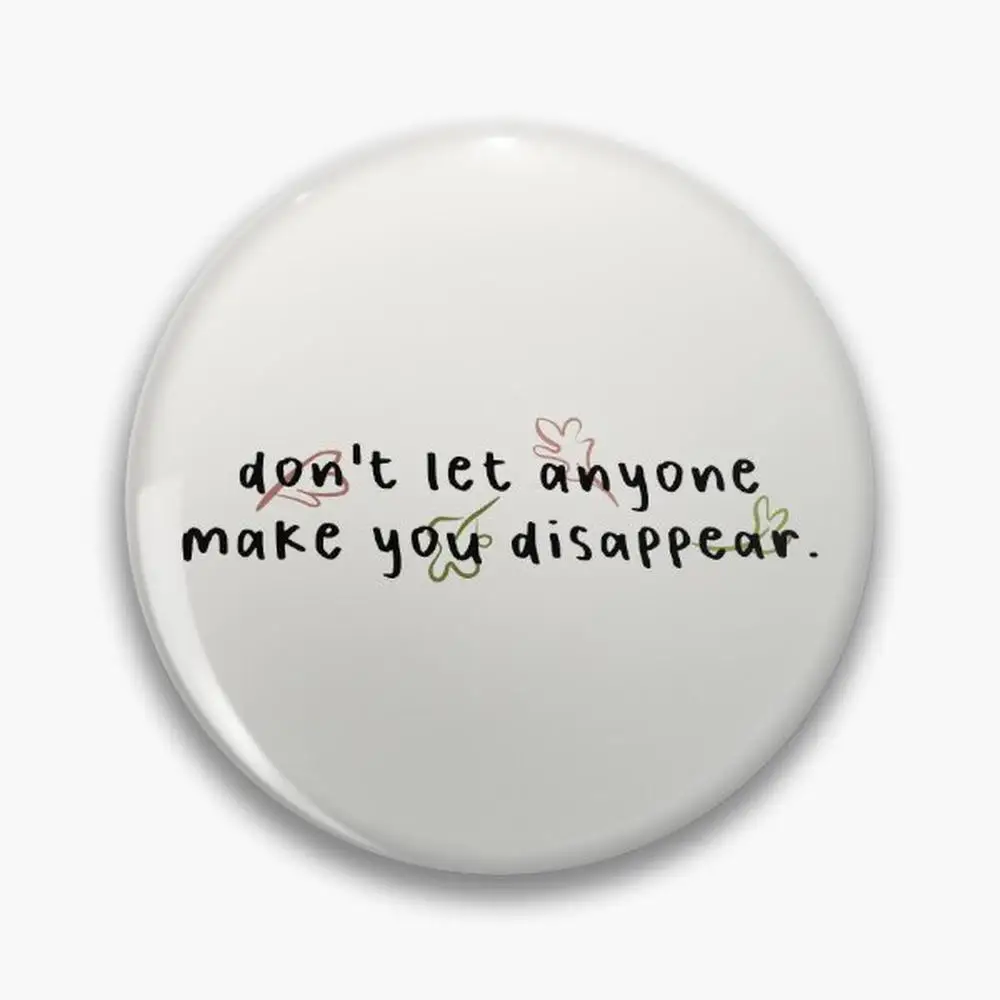 don't let anyone make you disappear. Pin Buttons Brooches  Jewelry Accessory Customize Brooch Fashion Lapel Badges