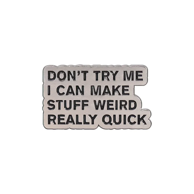 Don't Try Me I Can Make Stuff Weird Really Quick Brooch Enamel Pin Funny Satire Quote Brooches Lapel Badges Jewelry Ornaments