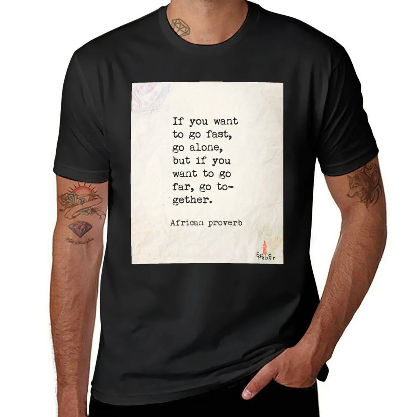 

If you want to go fast, go alone, but if you want to go far, together. African proverb T-Shirt