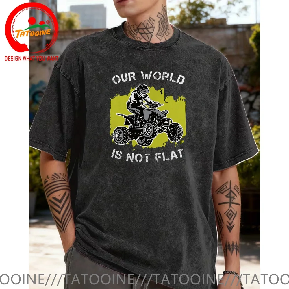 Vintage Washed Cotton T-Shirt Funny Designer 4 Wheelers ATV Quadbike Our World Is Not Flat Quad Motorcycle Gift Idea T Shirt Men