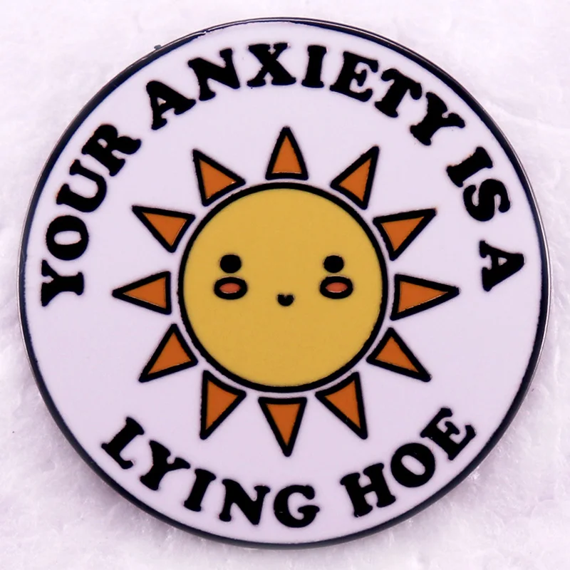 Your Anxiety is a Lying Hoe lapel pin Mental Health Awareness Enamel Pin Classic Button Jewelry Gift