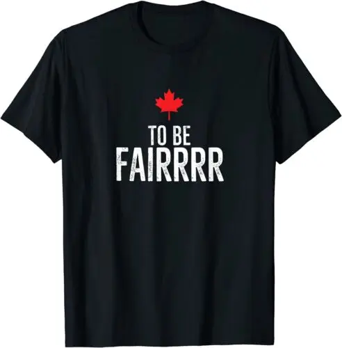 NEW LIMITED To Be Fairrrr Fair Canada Canadian Maple Leaf Letterkenny T-Shirt