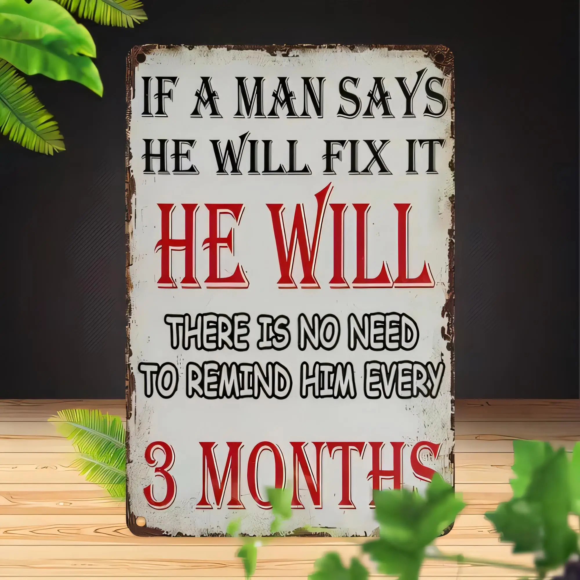 Tin Sign If A Man Says He Will Fix It He Will There Is No Need To Remind Him Every 3 Months Vintage Rusty Metal Plaque Wall Art