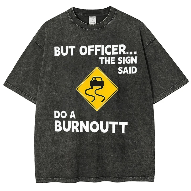

Men'S T-Shirt But Officer The Sign Said Do A Burnout New Washed Style Fun Print 100% Cotton T-Shirt Trendy Summer New Women Top