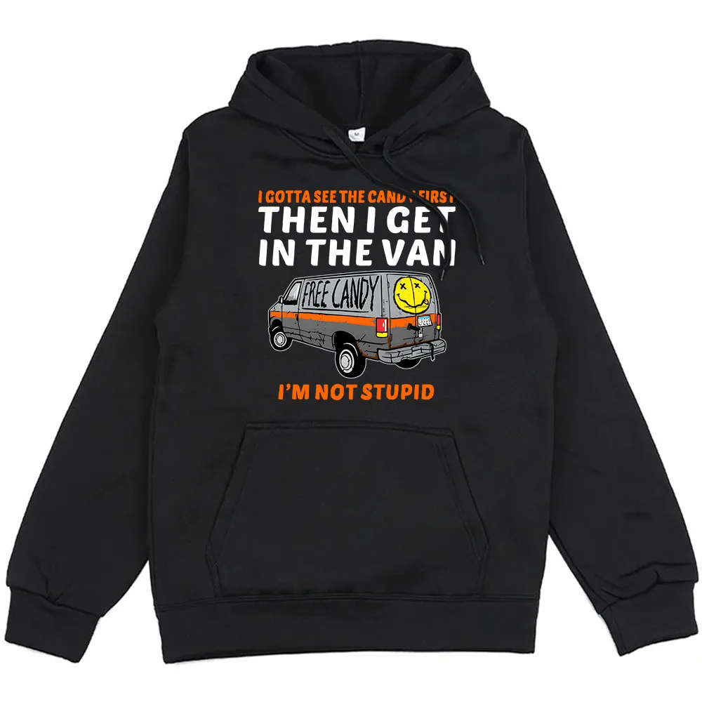 

I Gotta See The Candy First Then I Get in The Van Hoodies Free Candy I'm Not Stupid Graphic Sweatshirt Men/Women Clothing Unisex