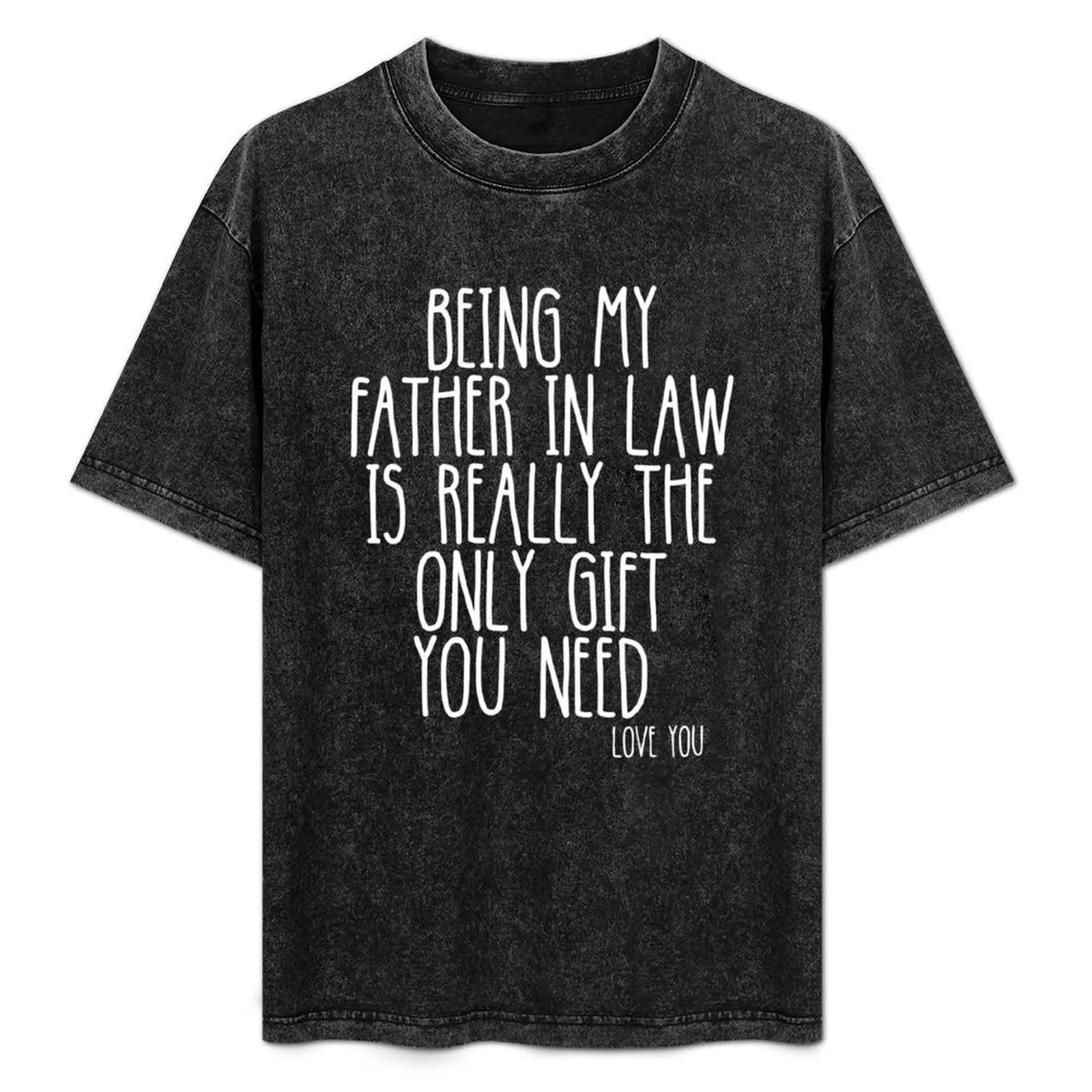 

being my father in law is really the only you need T-Shirt tops blanks topping mens graphic t-shirts pack