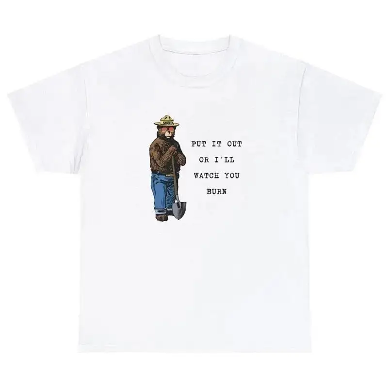 Put It Out Or I ll Watch You Burn T Shirt Funny Smokey Bear Wildfire Meme Tee