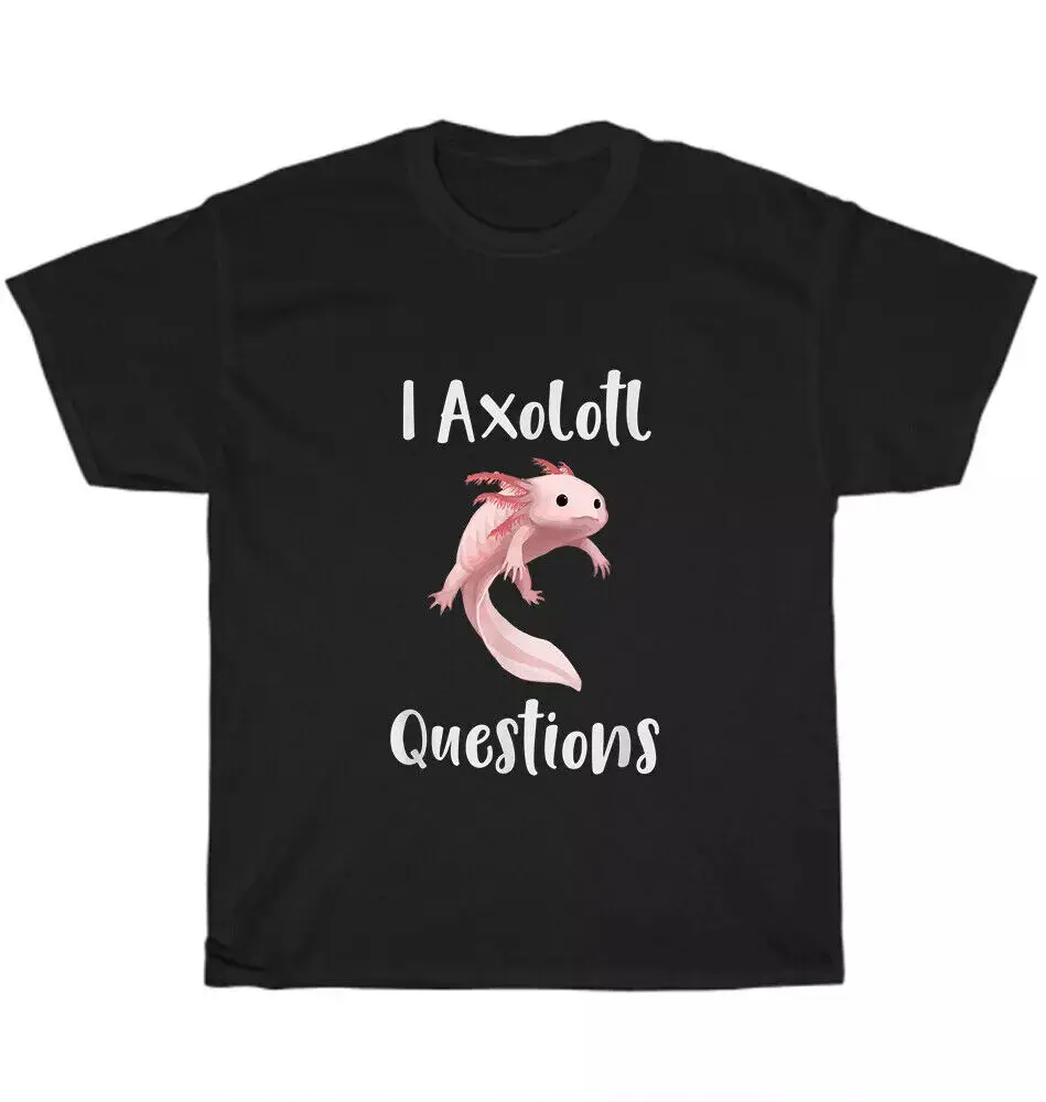 I Axolotl Questions T-Shirt Animal Axolotl Lover Owner Unisex Funny