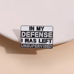 In My Defense I Was Left Unsupervised Enamel Pins Sarcastic Humor Brooches Lapel Collar Badge Funny Jewelry Gift For Friend
