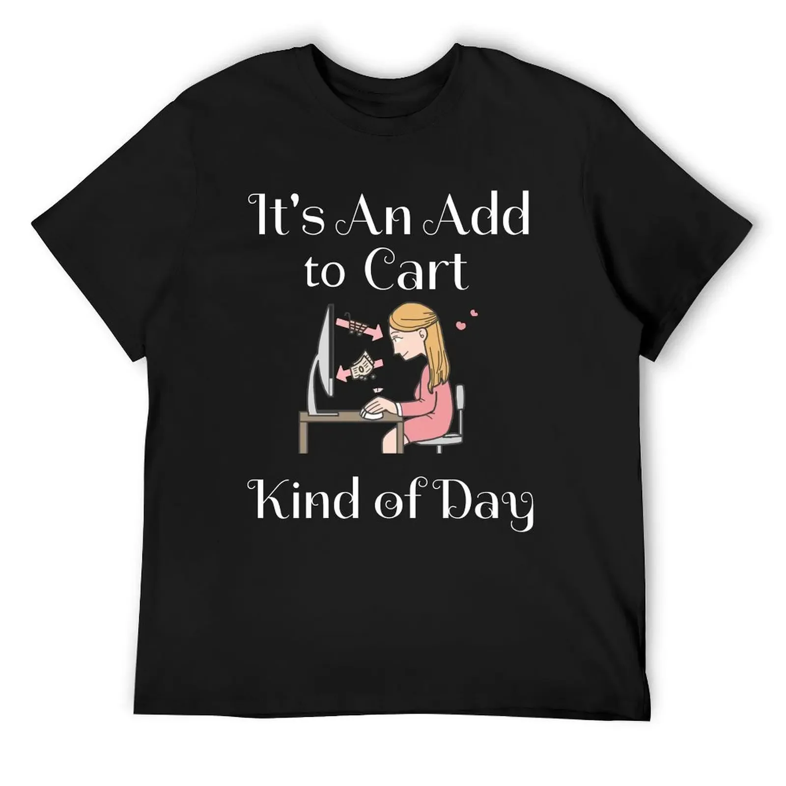 

It's An Add to Cart Kind of Day T-Shirt blue archive Louboutins cute clothes mens t shirts casual stylish