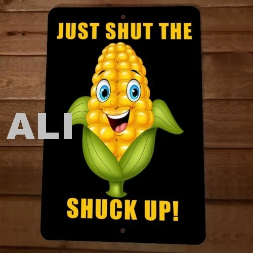 Just Shut The Shuck Up 8x12 Metal Wall  Funny Corn Farmers Garage Barn Sign sign