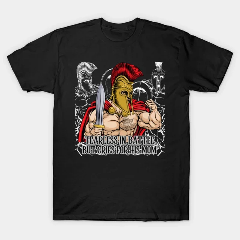

Fearless In Battle, But Cries for His Mom. Spartan Warrior Meme T-Shirt 100% Cotton O-Neck Short Sleeve Casual Mens T-shirt
