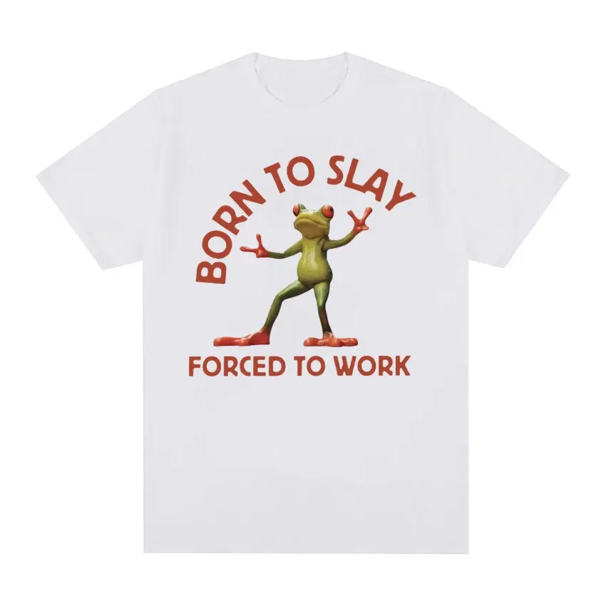 Born To Slay Forced To Work Funny Frog Meme T Shirt Men Women Oversized Short Sleeve T-shirts Vintage O-Neck 100% Cotton T-shirt