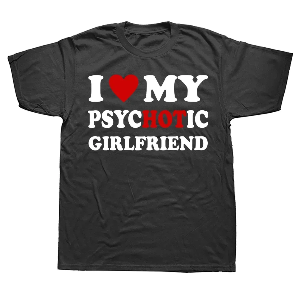 

Новинка, футболки с надписью «I Love My Psychotic Girlfriend», хлопковая уличная одежда с короткими рукавами, подарки на день рождения, летняя стильная мужская футболка