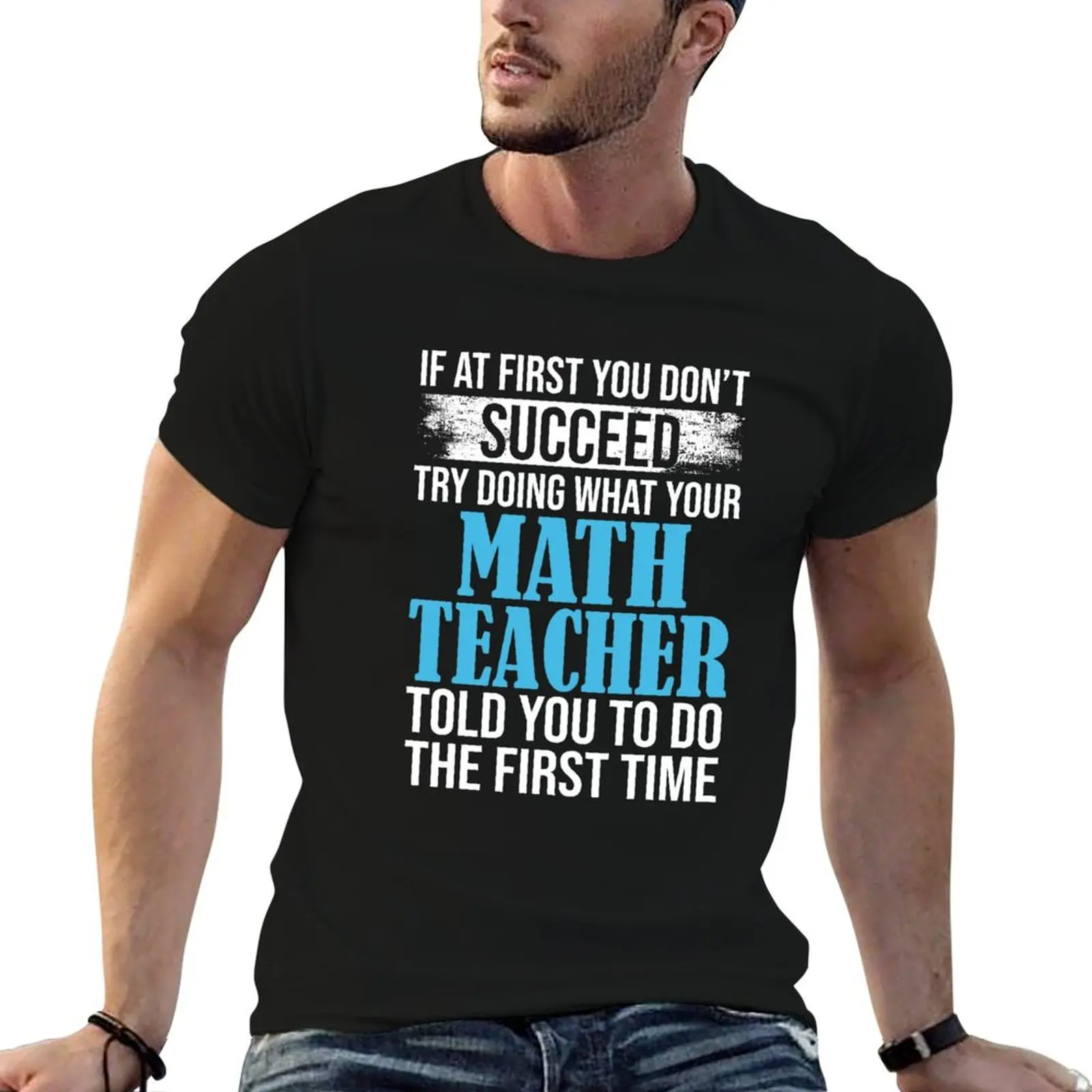 

If At First You Don't Succeed Try Doing What Your Math Teacher Told You To Do The First Time T-Shirt