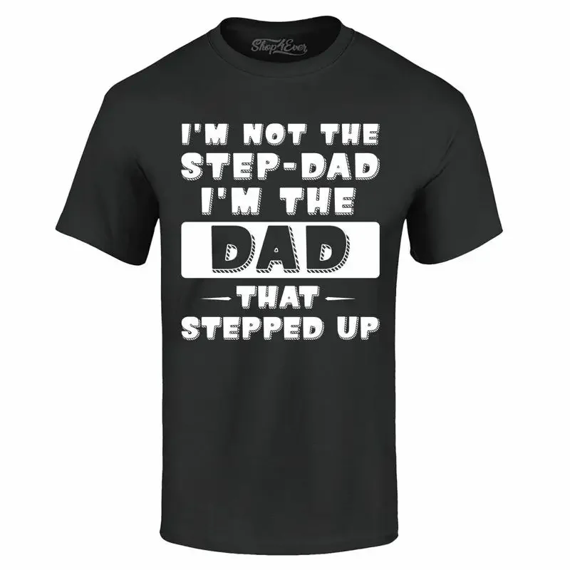 I'm Not The Step-Dad I'm The Dad That Stepped Up T-shirt Stepdad Father Shirts