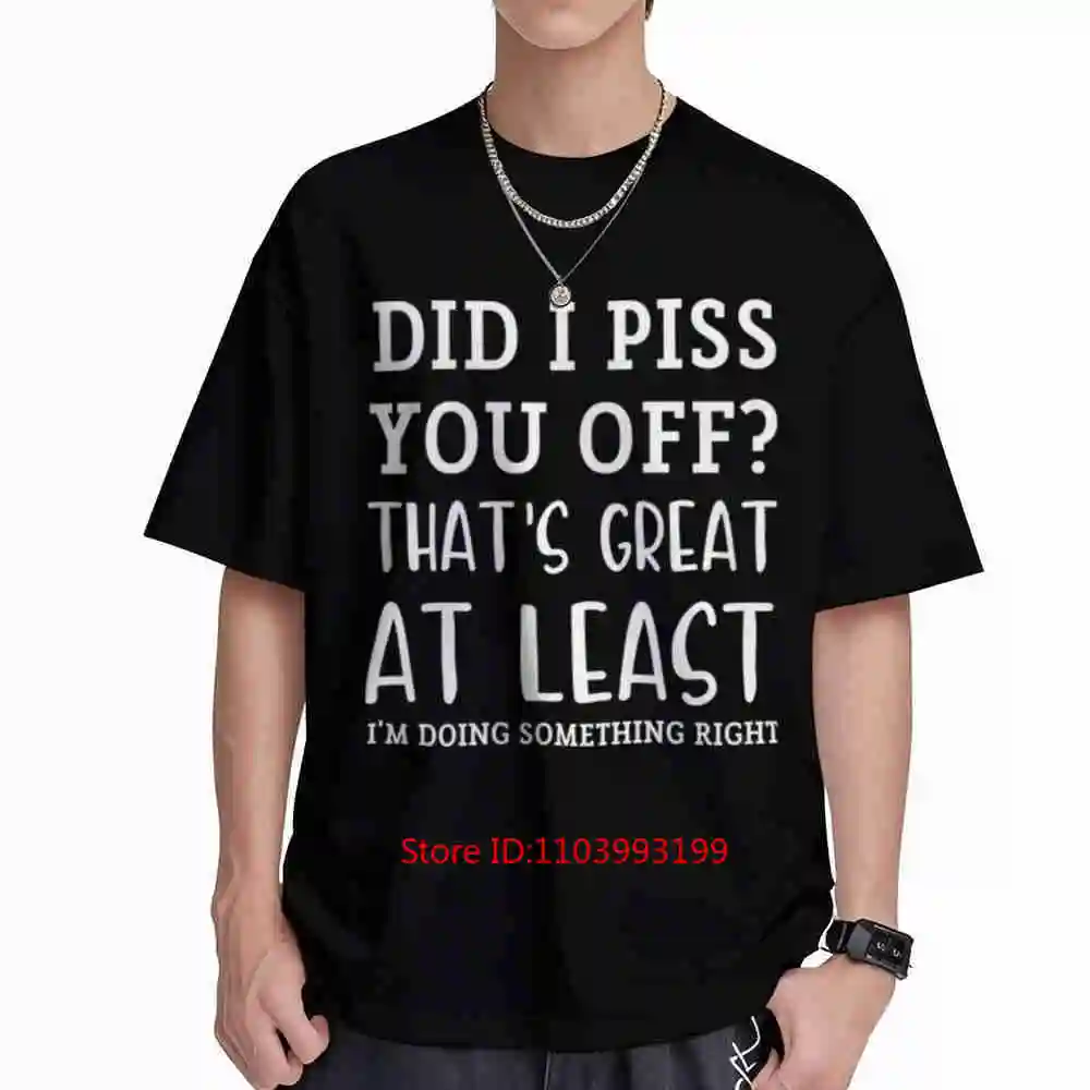 Did I Piss You Off That's Great At Least I'm Doing Something Right Short Sleeve Tee 100% Cotton T-Shirt