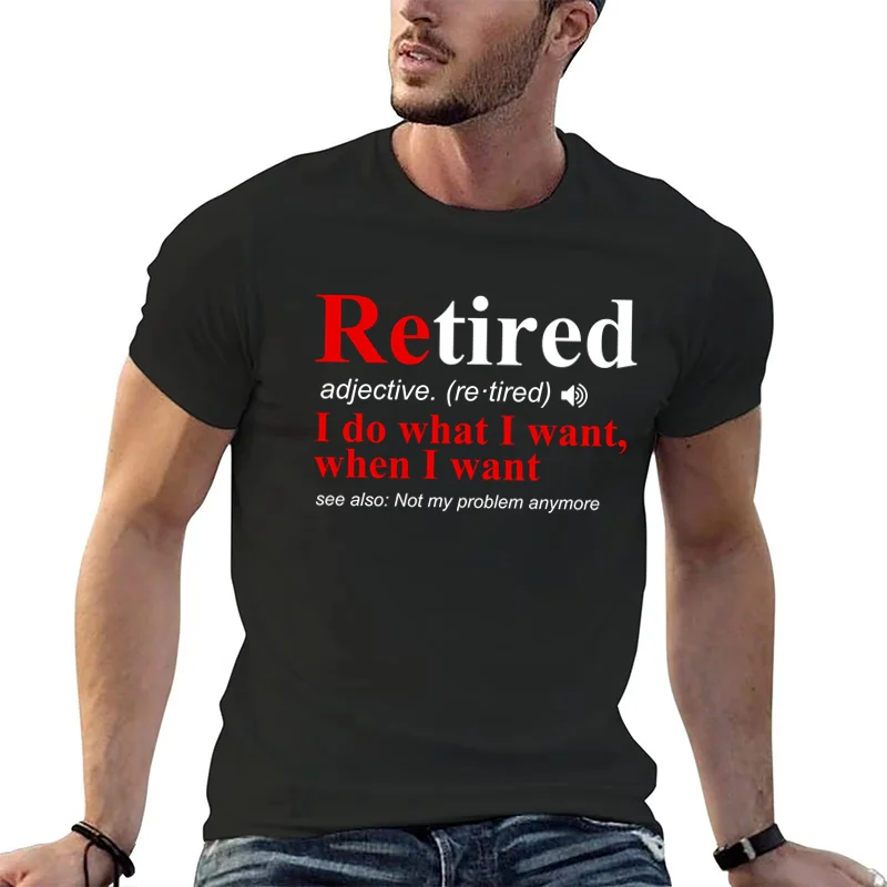 Unisex 100% Premium Cotton RETIRED I Do What I Want Not My Problem Anymore Retirement Gift Funny Men's T Shirt Women Soft Tshirt
