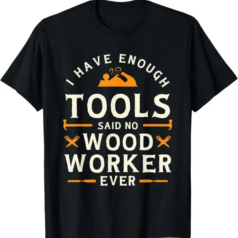 I Have Enough Tools Said No Woodworker Ever Woodworking T Shirt