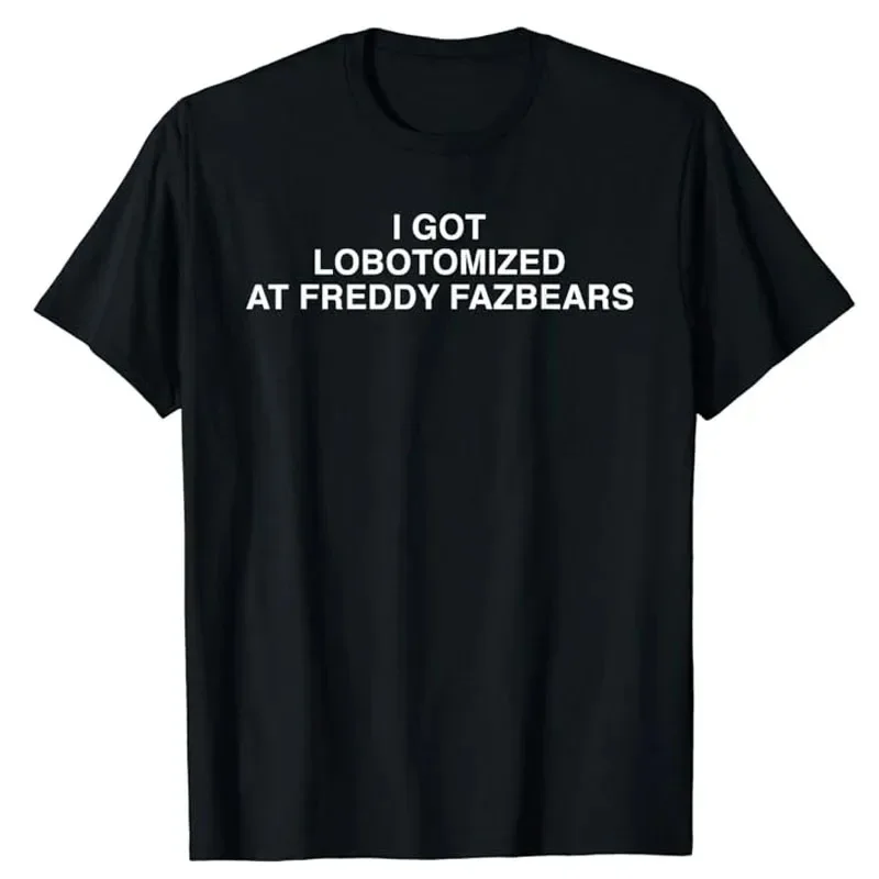 I Got Lobotomized At Freddy Fazbears Funny Meme T-Shirt Personality Letters Printed Graphic Outfits Women Short Sleeve Tops