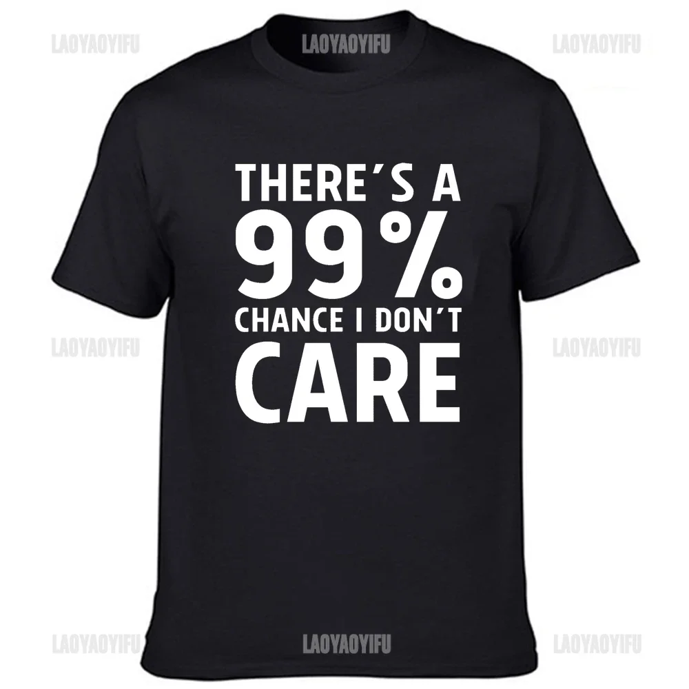 Funny Short Sleeve Round Neck T Shirts There's A 99% Chance I Don't Care Graphic Tshirt Men Clothing Streetwear  Cotton Tops