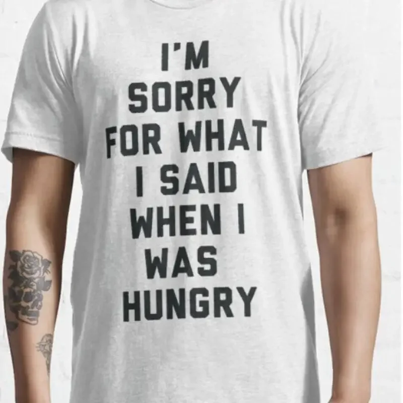 I Am Sorry For What Said When Was Hungry T shirt Funny