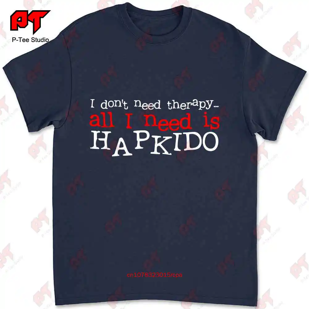 I Dont Need Therapy All I Need Is Hapkido T-shirt D9G3