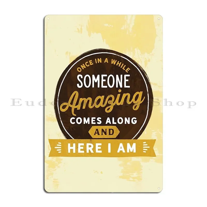 Once In A While Someone Amazing Comes Along And Here I Am Metal Signs Living Room Kitchen Pub Garage Designs Tin Sign Poster