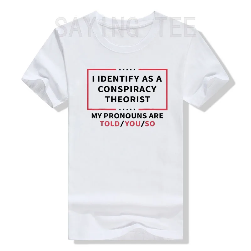 I Identify As A Conspiracy Theorist My Pronouns Are Told You T-Shirt Sarcastic Sayings Quote Graphic Tee Tops Funny Joke Apparel