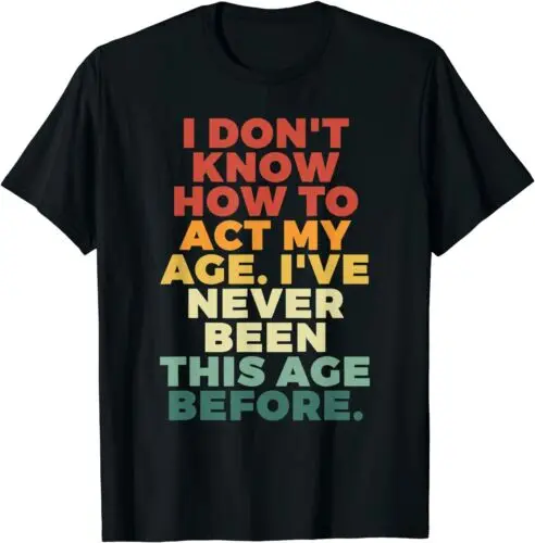 i don't know how to act my age i've never been, RETRO T-Shirt S-5XL