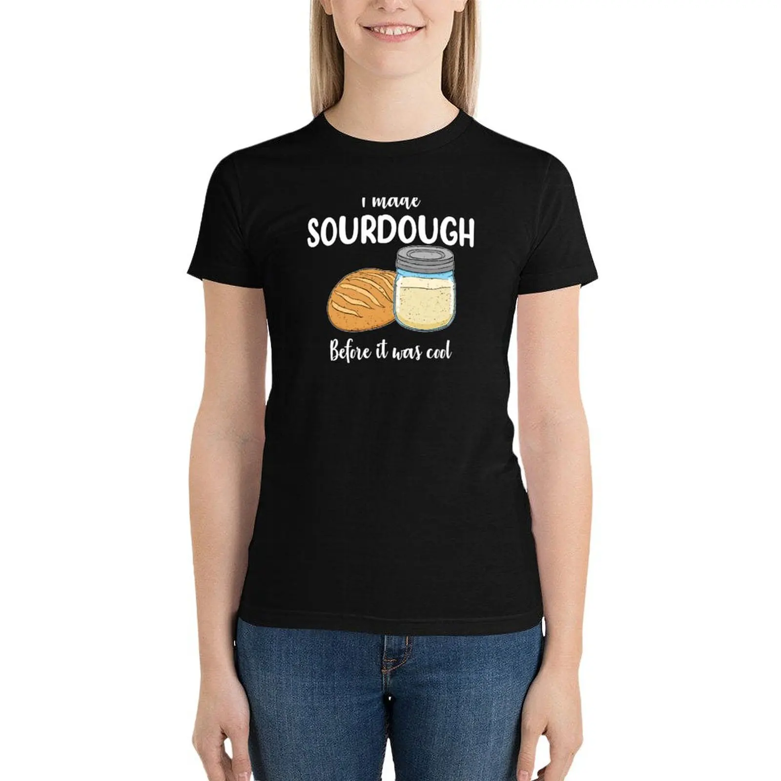 

Sourdough Baker I Made Sourdough Before it Was Cool print T-Shirt Female clothing Blouse Top Women