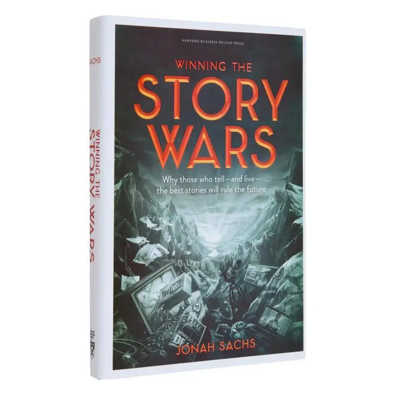 Winning The Story Wars Why Those Who TellAnd LiveThe Best Stories Will Rule The Future Jonah Sachs 9781422143568