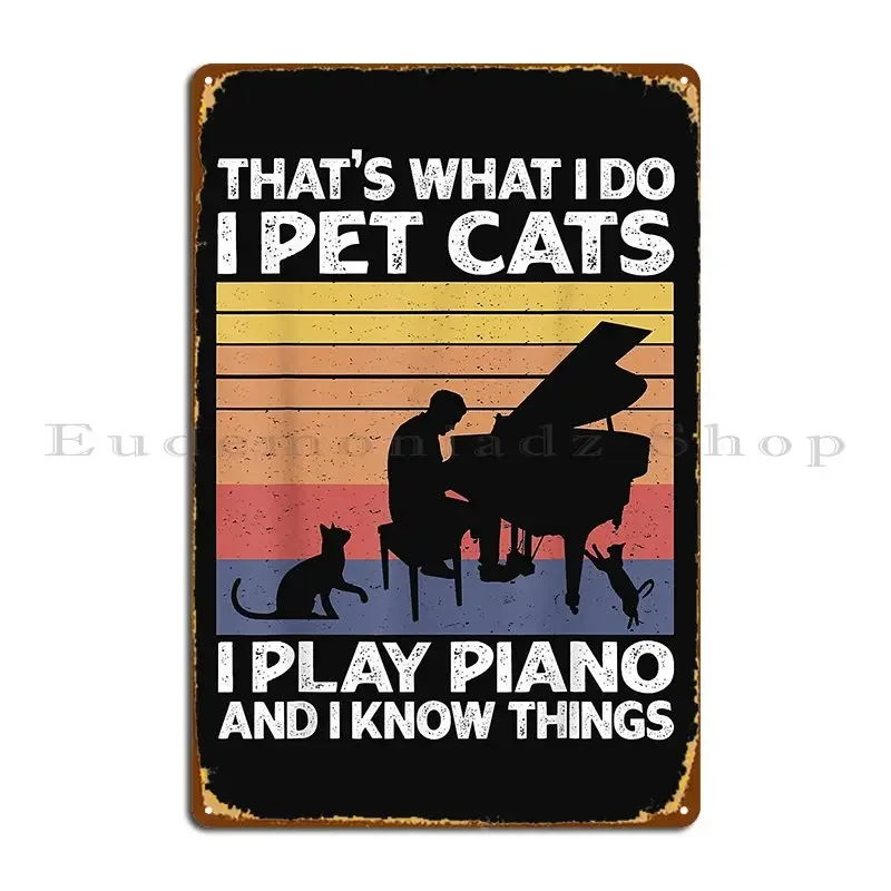 That S What I Do Pet Cats Play Piano And I Know Things Metal Plaque Print Mural Garage Garage Garage Tin Sign Poster