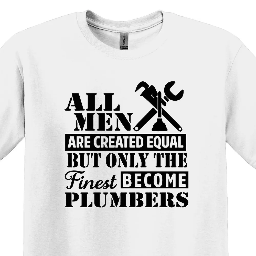 All Men Are Created Equal But Only The Finest Become Plumbers T Shirt Funny Plumber For