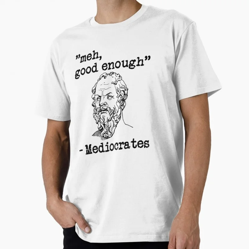 meh, good enough - Mediocrates Stoicism Gift t shirt Funny Stoic Philosophy Graphic Clothes Short Sleeve All size Tops S-6XL
