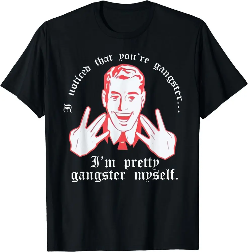 Retro I Noticed You're Gangster.. I'm Pretty Gangster Myself T-ShirtHigh Quality 100%Cotton Short Sleeve