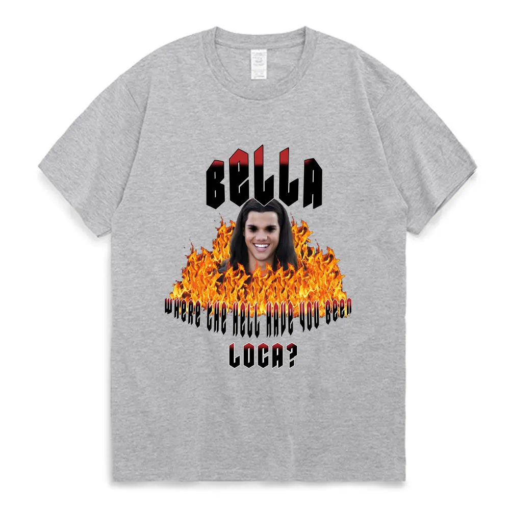 Bella Where The Hell Have You Been Loca ? Print T Shirt The Twilight Saga Tee Shirt Jacob Black Loca T-shirt 100% Cotton T Shirt