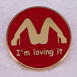 I'm Loving it legs Logo badge Funny Prank enamel pin for clothing backpacks and bags