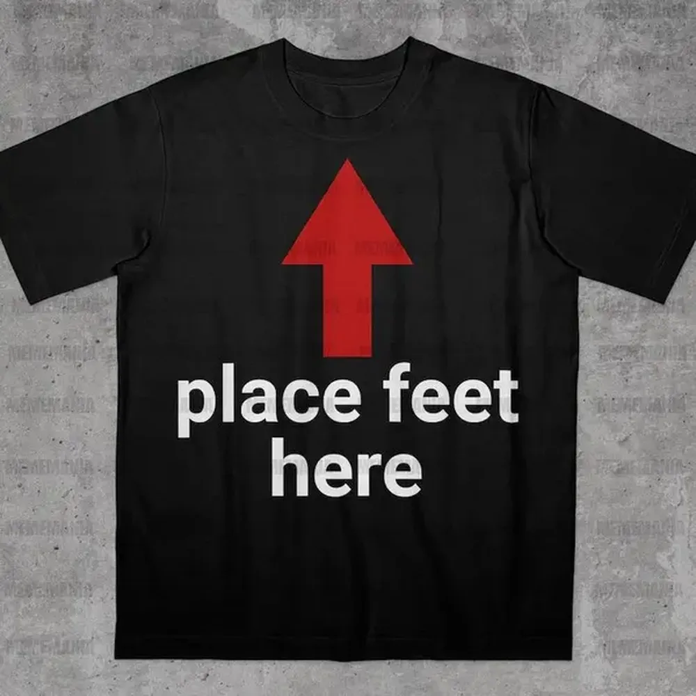 Place Feet Here Shirt, Funny Saying Shirt, Bold Statement Shirt, Ironic Quote Shirt, Stupid Meme Shirt, Funny Guy Gift, Funny Meme Shirt, Adult funny T-shirt, Gift for Woman and Man