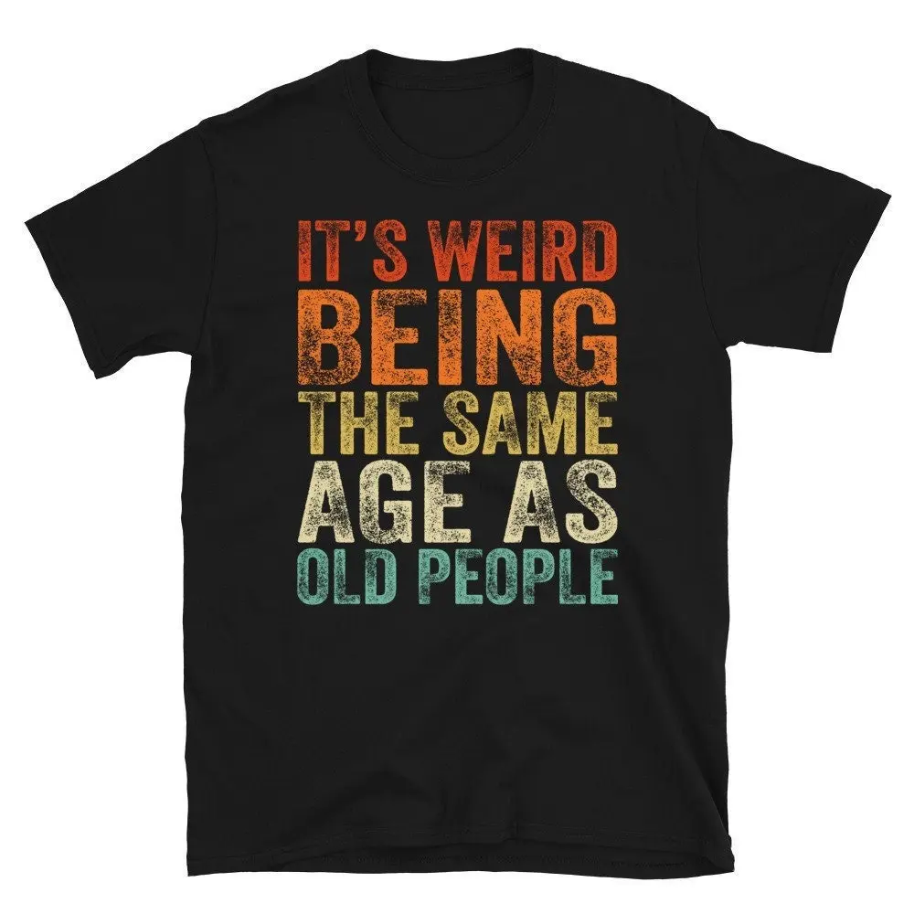 It'S Weird Being The Same Age As Old People T Shirt For Grandma Grandpa Funny Father'S Day Family