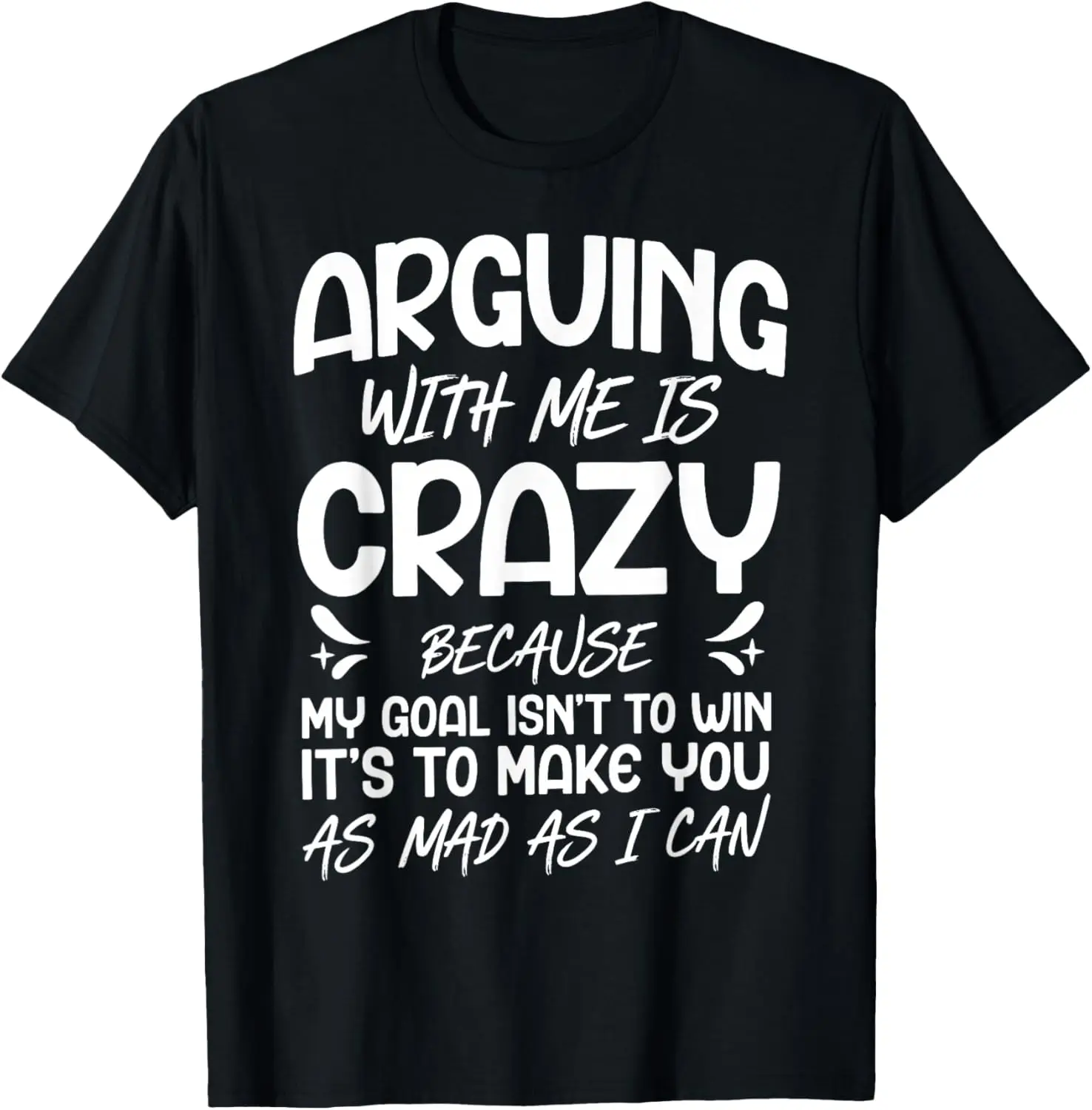 

Arguing With Me Is Crazy Because My Goal Isn't To Win T-Shirt Slogan,Cool,Funny Saying Quote,Sarcastic,Ironic,Humor Joke T-Shirt