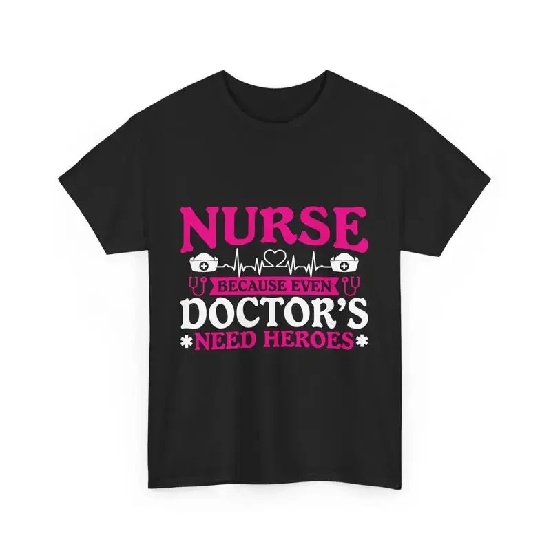 Nursing Funny Nurse Because Even Doctor's Need Heroes T shirt