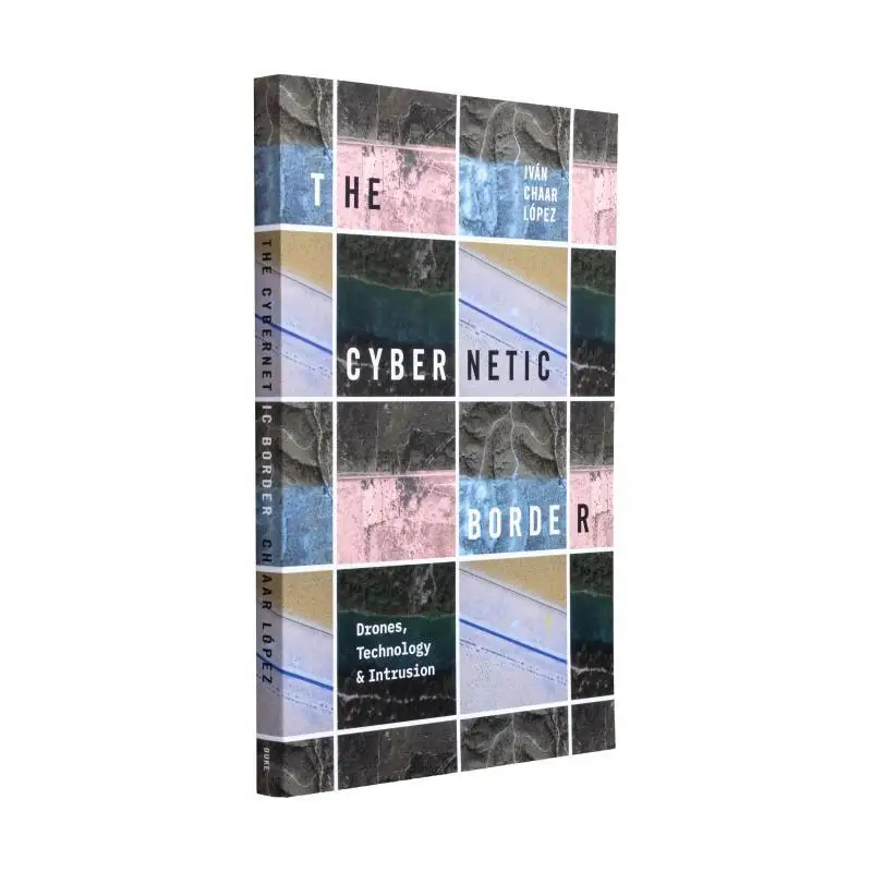 The Cybernetic BorderDrones Technology And Intrusion Ivn Chaar Lpez Duke University Press 9781478030034 Book