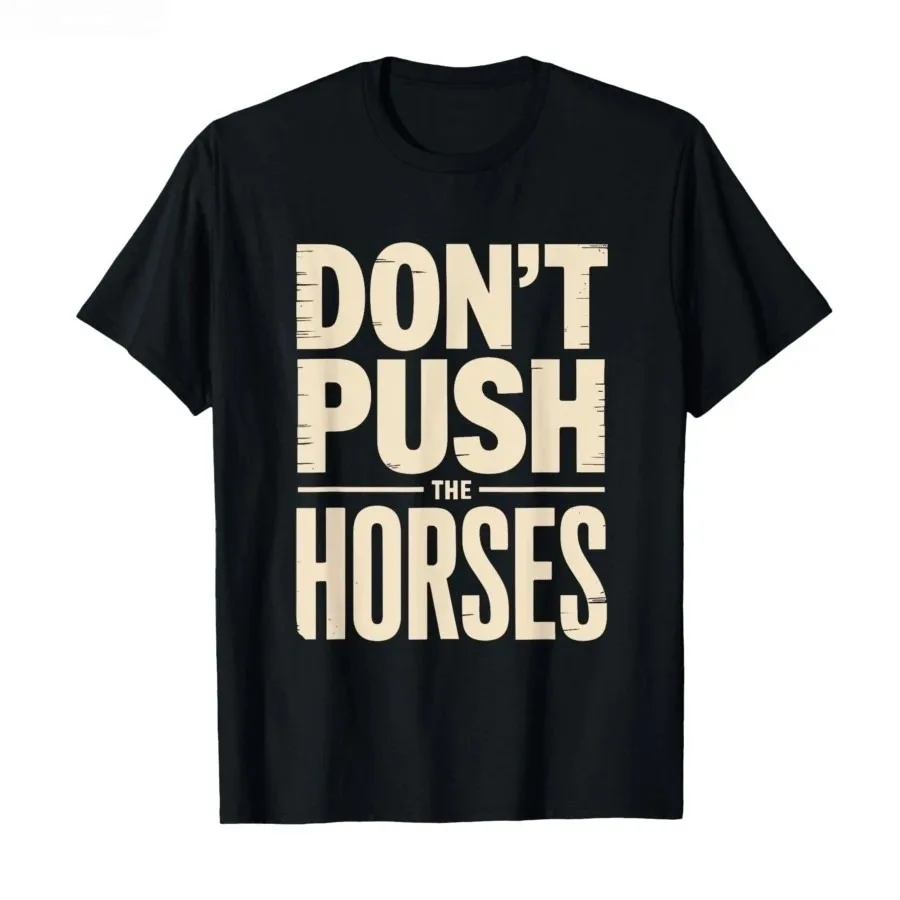 No empujes los caballos – Camiseta divertida con cita de Meme para esprimas sarcásticas, Camiseta de algodón para hombres y mujeres, cuello redondo más vendido, suave y de gran tamaño