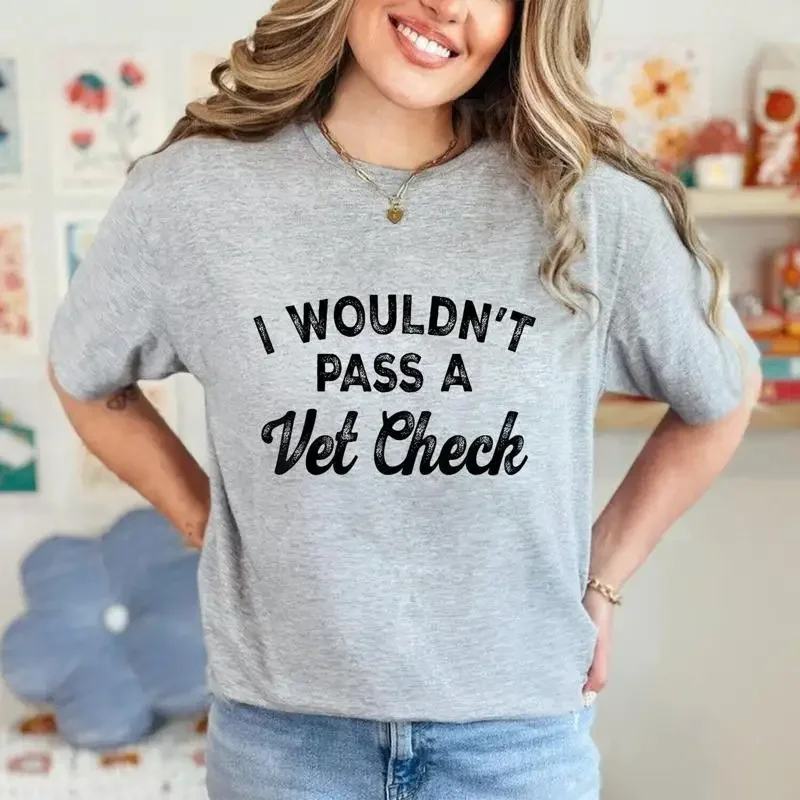 I Wouldn'T Pass A Vet Check T Shirt For